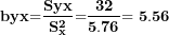 \[ \mathbf{b}{\mathbf{yx}}\mathbf{=}\frac{\mathbf{S}{\mathbf{yx}}}{\mathbf{S}_{\mathbf{x}}^{\mathbf{2}}}\mathbf{=}\frac{\mathbf{32}}{\mathbf{5.76}}\mathbf{= 5.56}\ \]
