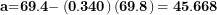 \[ \mathbf{a}\mathbf{=}\mathbf{69.4 -}\left( \mathbf{0}\mathbf{.}\mathbf{340} \right)\left( \mathbf{69.8} \right)\mathbf{= \ }\mathbf{45.668}\ \]