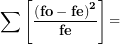 \[ \mathbf{\sum}\left\lbrack \frac{\left( \mathbf{fo - fe} \right)^{\mathbf{2}}}{\mathbf{fe}} \right\rbrack\mathbf{=}\ \]
