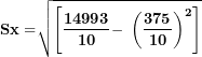 \[ \mathbf{Sx =}\sqrt{\left\lbrack \frac{\mathbf{14993}}{\mathbf{10}}\mathbf{- \ }\left( \frac{\mathbf{375}}{\mathbf{10}} \right)^{\mathbf{2}} \right\rbrack}\  \]