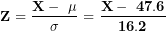\[ \mathbf{Z = \ }\frac{\mathbf{X - \ \mu}}{\mathbf{\sigma}}\mathbf{\  = \ }\frac{\mathbf{X - \ 47.6}}{\mathbf{16.2}}\ \]