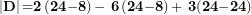 \[  \left| \mathbf{D} \right|\mathbf{=}\mathbf{2}\left( \mathbf{24}\mathbf{-}\mathbf{8} \right)\mathbf{-}\mathbf{\ }\mathbf{6}\left( \mathbf{24}\mathbf{-}\mathbf{8} \right)\mathbf{+ \ }\mathbf{3}\mathbf{(}\mathbf{24}\mathbf{-}\mathbf{24}\mathbf{)}\ \]