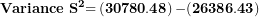 \[ \mathbf{Variance\ }\mathbf{S}^{\mathbf{2}}\mathbf{=}\left( \mathbf{30780.48} \right)\mathbf{- (26386.43)}\ \]