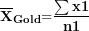 \[ \({\overline{\mathbf{X}}}_{\mathbf{Gold}}\mathbf{=}\frac{\mathbf{\sum x}\mathbf{1}}{\mathbf{n}\mathbf{1}}\ \]