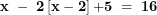   \mathbf{x\ -\ 2}\left\lbrack \mathbf{x - 2} \right\rbrack\mathbf{+ 5\ = \ 16}\ 