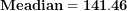 \[ \mathbf{Meadian = 141.46}\  \]