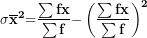 \[   \mathbf{\sigma}{\overline{\mathbf{x}}}^{\mathbf{2}}\mathbf{=}\frac{\mathbf{\sum fx\overline{}&sup2;}}{\mathbf{\sum f}}\mathbf{-}\left( \frac{\mathbf{\sum fx\overline{}}}{\mathbf{\sum f}} \right)^{\mathbf{2}}\ \]