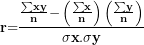 \[ \mathbf{r}\mathbf{=}\frac{\frac{\mathbf{\sum}\mathbf{xy}}{\mathbf{n}}\mathbf{-}\left( \frac{\mathbf{\sum}\mathbf{x}}{\mathbf{n}} \right)\left( \frac{\mathbf{\sum}\mathbf{y}}{\mathbf{n}} \right)}{\mathbf{\sigma x}\mathbf{.}\mathbf{\sigma y}}\ \]