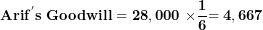 \[  \mathbf{Ari}\mathbf{f}^{\mathbf{'}}\mathbf{s\ Goodwill = 28,000\ \times}\frac{\mathbf{1}}{\mathbf{6}}\mathbf{= 4,667}\ \]
