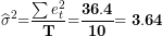 \[ {\widehat{\sigma}}^{2}\mathbf{=}\frac{\sum e_{t}^{2}}{\mathbf{T}}\mathbf{=}\frac{\mathbf{36.4}}{\mathbf{10}}\mathbf{= 3.64}\ \]