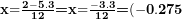  \mathbf{x}\mathbf{=}\frac{\mathbf{2 - 5.3}}{\mathbf{12}} \textbf{=}\mathbf{x}\mathbf{=}\frac{\mathbf{- 3.3}}{\mathbf{12}} \textbf{=}(\mathbf{- 0.275}\  