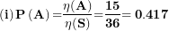 \[ \left( \mathbf{i} \right)\mathbf{P}\left( \mathbf{A} \right)\mathbf{=}\frac{\mathbf{\eta(A)}}{\mathbf{\eta(S)}}\mathbf{=}\frac{\mathbf{15}}{\mathbf{36}}\mathbf{= 0.417}\  \]