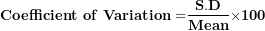 \[ \mathbf{Coefficient\ of\ Variation =}\frac{\mathbf{S.D}}{\mathbf{Mean}}\mathbf{\times 100}\  \]