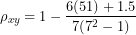 \[ \(\rho_{xy} = 1 - \frac{6(51) + 1.5}{7(7^{2} - 1)}\  \]