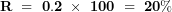   \mathbf{R\ = \ 0.2\ \times \ 100\ = \ 20\%}\ 