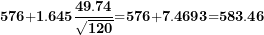 \[ \mathbf{576}\mathbf{+}\mathbf{1}\mathbf{.}\mathbf{645}\frac{\mathbf{49.74}}{\sqrt{\mathbf{120}}}\mathbf{=}\mathbf{576}\mathbf{+}\mathbf{7.4693}\mathbf{=}\mathbf{583.46}\ \]