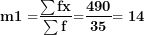 \[ \mathbf{m´1 =}\frac{\mathbf{\sum fx}}{\mathbf{\sum f}}\mathbf{=}\frac{\mathbf{490}}{\mathbf{35}}\mathbf{= 14}\  \]
