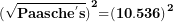 \[ {\mathbf{(}\sqrt{\mathbf{Paasch}\mathbf{e}^{\mathbf{'}}\mathbf{s}}\mathbf{)}}^{\mathbf{2}}\mathbf{=}\mathbf{(10.536)}^{\mathbf{2}}\ \]