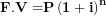\[  \mathbf{F.V =}{\mathbf{P}\left( \mathbf{1 + i} \right)}^{\mathbf{n}}\ \]