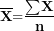 \[ \overline{\mathbf{X}}\mathbf{=}\frac{\mathbf{\sum}\mathbf{X}}{\mathbf{n}}\ \]