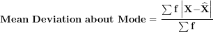 \[ \mathbf{Mean\ Deviation\ about\ Mode = \ }\frac{\mathbf{\sum f}\left| \mathbf{X -}\widehat{\mathbf{X}} \right|}{\mathbf{\sum f}}\ \]