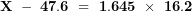 \[ \mathbf{X\ -\ 47.6\  = \ 1.645\  \times \ 16.2}\ \]