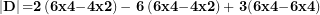 \[ \mathbf{\ }\left| \mathbf{D} \right|\mathbf{=}\mathbf{2}\left( \mathbf{6}\mathbf{x}\mathbf{4}\mathbf{-}\mathbf{4}\mathbf{x}\mathbf{2} \right)\mathbf{-}\mathbf{\ }\mathbf{6}\left( \mathbf{6}\mathbf{x}\mathbf{4}\mathbf{-}\mathbf{4}\mathbf{x}\mathbf{2} \right)\mathbf{+ \ }\mathbf{3}\mathbf{(}\mathbf{6}\mathbf{x}\mathbf{4}\mathbf{-}\mathbf{6}\mathbf{x}\mathbf{4}\mathbf{)}\ \]