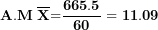\[ \mathbf{A.M\ }\overline{\mathbf{X}}\mathbf{=}\frac{\mathbf{665.5}}{\mathbf{60}}\mathbf{\ = 11.09}\ \]