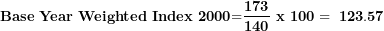 \[ \mathbf{Base\ Year\ Weighted\ }\mathbf{Index\ 2000}\mathbf{=}\frac{\mathbf{173}}{\mathbf{140}}\mathbf{\ x\ 100 = \ 123.57}\  \]