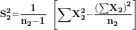 \[ \mathbf{S}_{\mathbf{2}}^{\mathbf{2}}\mathbf{=}\frac{\mathbf{1}}{\mathbf{n}_{\mathbf{2}}\mathbf{- 1}}\mathbf{\ }\left\lbrack \mathbf{\sum}\mathbf{X}_{\mathbf{2}}^{\mathbf{2}}\mathbf{-}\frac{\left( \mathbf{\sum}\mathbf{X}_{\mathbf{2}} \right)^{\mathbf{2}}}{\mathbf{n}_{\mathbf{2}}} \right\rbrack\ \]