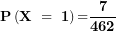 \[ \mathbf{P}\left( \mathbf{X\  = \ 1}\right)\mathbf{=}\frac{\mathbf{7}}{\mathbf{462}}\ \]