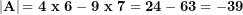  \left| \mathbf{A} \right|\mathbf{= 4\ x\ 6 - 9\ x\ 7 = 24 - 63 = - 39}\  