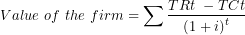 \[ Value\ of\ the\ firm = \sum\frac{TRt\ - TCt}{{(1 + i)}^{t}}\ \]