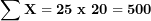 \[ \mathbf{\sum X = 25\ x\ 20 = 500}\  \]