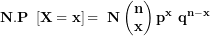 \[ \mathbf{N.P\ }\left\lbrack \mathbf{X = x} \right\rbrack\mathbf{= \ N}\begin{pmatrix}\mathbf{n} \\\mathbf{x} \\\end{pmatrix}\mathbf{p}^{\mathbf{x}}\mathbf{\ }\mathbf{q}^{\mathbf{n - x}}\mathbf{\ }\ \]