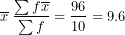 \[  &micro;\overline x\;\frac{\sum f\overline x}{\sum f}=\frac{96}{10}=9.6 \]