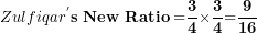 \[  {Zulfiqar}^{\mathbf{'}}\mathbf{s\ New\ Ratio =}\frac{\mathbf{3}}{\mathbf{4}}\mathbf{\times}\frac{\mathbf{3}}{\mathbf{4}}\mathbf{=}\frac{\mathbf{9}}{\mathbf{16}}\ \]