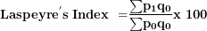 \[ \mathbf{Laspeyr}\mathbf{e}^{\mathbf{'}}\mathbf{s\ Index\ =}\frac{\mathbf{\sum}\mathbf{p}_{\mathbf{1}}\mathbf{q}_{\mathbf{0}}}{\mathbf{\sum}\mathbf{p}_{\mathbf{0}}\mathbf{q}_{\mathbf{0}}}\mathbf{x\ 100}\  \]