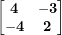  \begin{bmatrix}\mathbf{4} & \mathbf{- 3} \\\mathbf{- 4} & \mathbf{2} \\\end{bmatrix}\ 