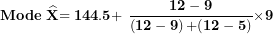\[ \mathbf{Mode\ }\widehat{\mathbf{X}}\mathbf{= 144.5 + \ }\frac{\mathbf{12 - 9}}{\left( \mathbf{12 - 9} \right)\mathbf{+ (12 - 5)}}\mathbf{\times}\mathbf{9}\  \]