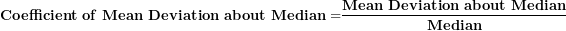 \[ \mathbf{Coefficient\ of\ Mean\ Deviation\ about\ Median =}\frac{\mathbf{Mean\ Deviation\ about\ Median}}{\mathbf{Median}}\  \]