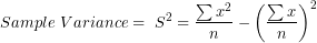 \[ Sample\ Variance = \ S^{2} = \frac{\sum x^{2}}{n} - \left( \frac{\sum x}{n} \right)^{2} \]