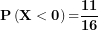 \[ \mathbf{P}\left( \mathbf{X < 0} \right)\mathbf{=}\frac{\mathbf{11}}{\mathbf{16}}\ \]