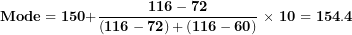 \[ \mathbf{Mode = 150 +}\frac{\mathbf{116 - 72}}{\left( \mathbf{116 - 72} \right)\mathbf{+}\left( \mathbf{116 - 60} \right)}\mathbf{\ \times \ 10 = 154.4}\  \]