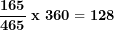 \[ \frac{\mathbf{165}}{\mathbf{465}}\mathbf{\ x\ 360 = 128}\  \]