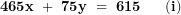 \[ \mathbf{465}\mathbf{x\ + \ 75}\mathbf{y\ = \ 615\ \ \ \ \ (i)}\  \]