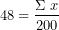 \[ 48 = \frac{\Sigma\ x}{200}\ \  \]