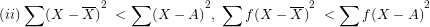 \[ (ii)\;{\sum(X-\overline X)}^2\;<{\sum(X-A)}^2,\;{\sum f(X-\overline X)}^2\;<{\sum f(X-A)}^2 \]