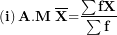 \[ \left( \mathbf{i} \right)\mathbf{A.M\ }\overline{\mathbf{X}}\mathbf{=}\frac{\mathbf{\sum fX}}{\mathbf{\sum f}}\ \]