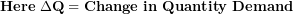 \[ \mathbf{Here\ \mathrm{\Delta}Q = Change\ in\ Quantity\ Demand}\ \]